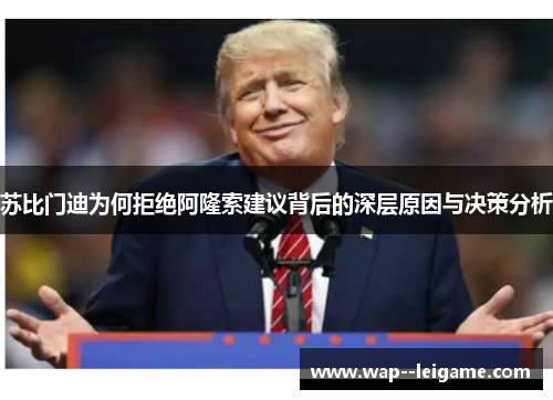 苏比门迪为何拒绝阿隆索建议背后的深层原因与决策分析