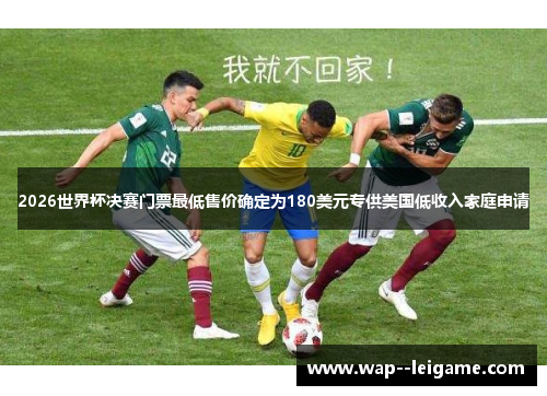2026世界杯决赛门票最低售价确定为180美元专供美国低收入家庭申请 2026世界杯决赛门票最低售价确定为180美元专供美国低收入家庭申请