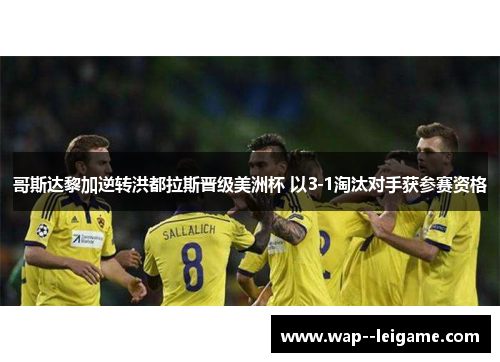 哥斯达黎加逆转洪都拉斯晋级美洲杯 以3-1淘汰对手获参赛资格